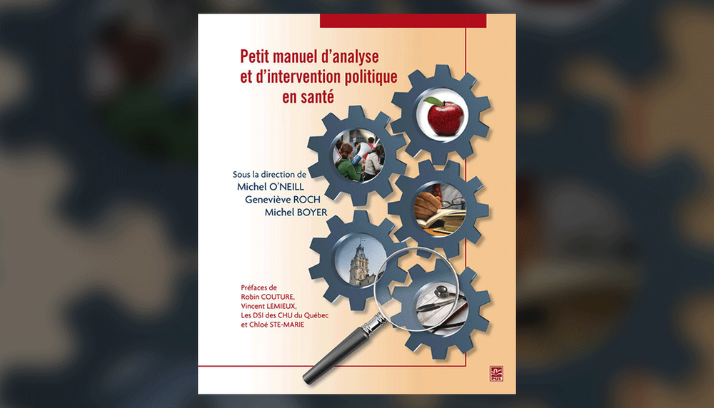 Publié aux Presses de l'Université Laval en 2011, le Petit manuel d’analyse et d’intervention politique en santé vise à démystifier l'environnement politique et les jeux de pouvoir dans lesquels s'inscrivent les projets en santé au Québec.