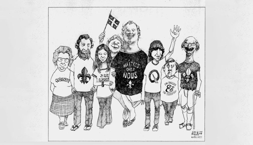 <p>Le  17 mai 1977, soit six mois après l’élection du Parti québécois, une caricature d’Aislin montre un groupe de sept Franco-Québécois souriants et sereins. Parmi eux, deuxième à partir de la droite, un petit homme, dont le visage exprime un grand embarras, porte sur son chandail l’expression suivante: «I’m English &amp; I’m terrified!».</p>