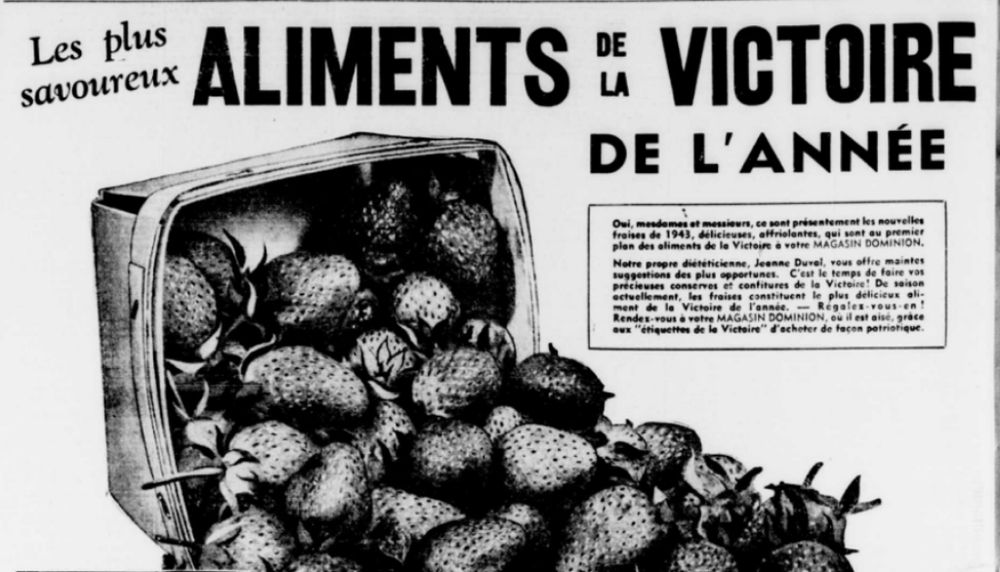 <p>En 1943, le magasin Dominion (une grande chaîne commerciale) fait paraître une annonce dans le journal mettant en vedette les fraises de l’île d’Orléans, qualifiées comme étant « les plus savoureux aliments de la victoire de l’année ».</p>